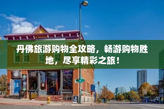 丹佛旅游购物全攻略，畅游购物胜地，尽享精彩之旅！